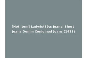 [Hot Item] Lady's Jeans. Short Jeans Denim Conjoined Jeans (1413)
