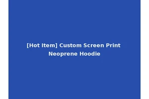 [Hot Item] Custom Screen Print Neoprene Hoodie