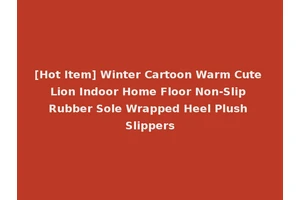 [Hot Item] Winter Cartoon Warm Cute Lion Indoor Home Floor Non-Slip Rubber Sole Wrapped Heel Plush Slippers