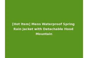 [Hot Item] Mens Waterproof Spring Rain Jacket with Detachable Hood Mountain