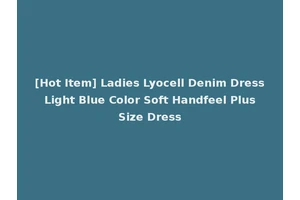 [Hot Item] Ladies Lyocell Denim Dress Light Blue Color Soft Handfeel Plus Size Dress