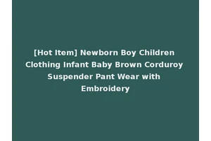 [Hot Item] Newborn Boy Children Clothing Infant Baby Brown Corduroy Suspender Pant Wear with Embroidery