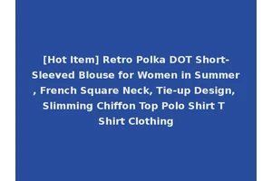 [Hot Item] Retro Polka DOT Short-Sleeved Blouse for Women in Summer, French Square Neck, Tie-up Design, Slimming Chiffon Top Polo Shirt T Shirt Clothing