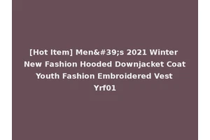 [Hot Item] Men's 2021 Winter New Fashion Hooded Downjacket Coat Youth Fashion Embroidered Vest Yrf01