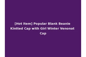 [Hot Item] Popular Blank Beanie Kintted Cap with Girl Winter Venonat Cap