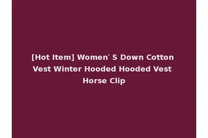 [Hot Item] Women′ S Down Cotton Vest Winter Hooded Hooded Vest Horse Clip