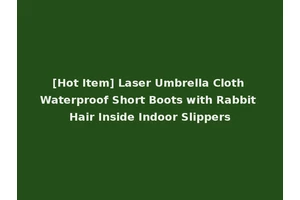 [Hot Item] Laser Umbrella Cloth Waterproof Short Boots with Rabbit Hair Inside Indoor Slippers