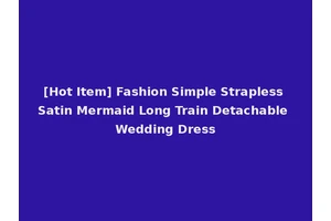 [Hot Item] Fashion Simple Strapless Satin Mermaid Long Train Detachable Wedding Dress