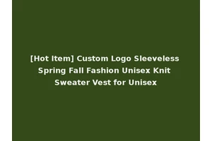 [Hot Item] Custom Logo Sleeveless Spring Fall Fashion Unisex Knit Sweater Vest for Unisex