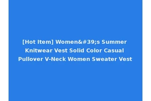[Hot Item] Women's Summer Knitwear Vest Solid Color Casual Pullover V-Neck Women Sweater Vest