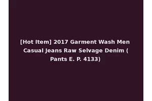 [Hot Item] 2017 Garment Wash Men Casual Jeans Raw Selvage Denim (Pants E. P. 4133)
