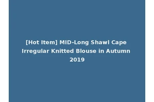 [Hot Item] MID-Long Shawl Cape Irregular Knitted Blouse in Autumn 2019