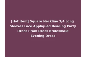 [Hot Item] Square Neckline 3/4 Long Sleeves Lace Appliqued Beading Party Dress Prom Dress Bridesmaid Evening Dress