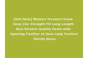 [Hot Item] Women Trousers Snow Grey Clor Straight Fit Long Length Non-Stretch Quality Pants with Opening Feather at Hem Lady Fashion Denim Jeans