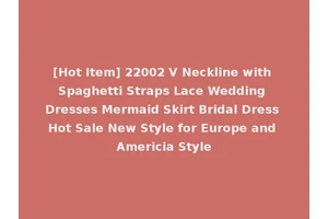 [Hot Item] 22002 V Neckline with Spaghetti Straps Lace Wedding Dresses Mermaid Skirt Bridal Dress Hot Sale New Style for Europe and Americia Style