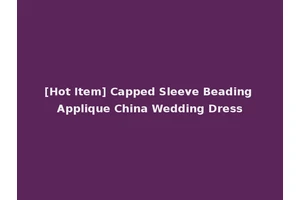 [Hot Item] Capped Sleeve Beading Applique China Wedding Dress