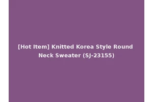 [Hot Item] Knitted Korea Style Round Neck Sweater (SJ-23155)