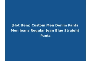 [Hot Item] Custom Men Denim Pants Men Jeans Regular Jean Blue Straight Pants