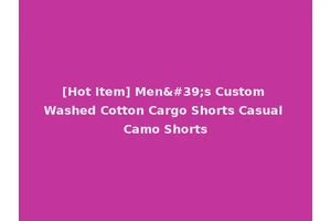 [Hot Item] Men's Custom Washed Cotton Cargo Shorts Casual Camo Shorts
