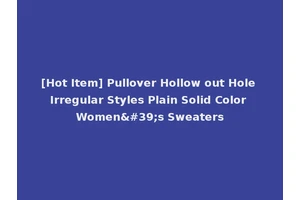 [Hot Item] Pullover Hollow out Hole Irregular Styles Plain Solid Color Women's Sweaters