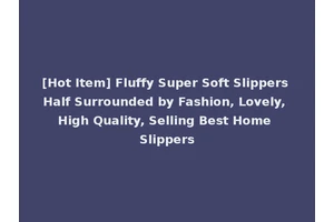 [Hot Item] Fluffy Super Soft Slippers Half Surrounded by Fashion, Lovely, High Quality, Selling Best Home Slippers
