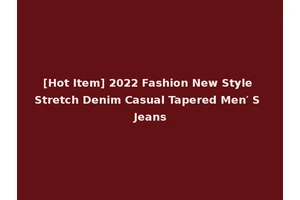 [Hot Item] 2022 Fashion New Style Stretch Denim Casual Tapered Men′ S Jeans