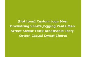 [Hot Item] Custom Logo Men Drawstring Shorts Jogging Pants Men Street Swear Thick Breathable Terry Cotton Casual Sweat Shorts
