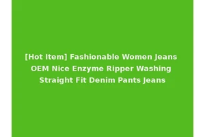 [Hot Item] Fashionable Women Jeans OEM Nice Enzyme Ripper Washing Straight Fit Denim Pants Jeans