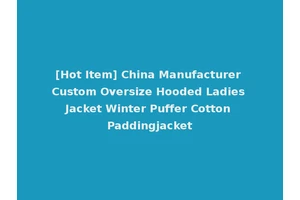 [Hot Item] China Manufacturer Custom Oversize Hooded Ladies Jacket Winter Puffer Cotton Paddingjacket