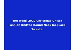 [Hot Item] 2022 Christmas Unisex Fashion Knitted Round Neck Jacquard Sweater