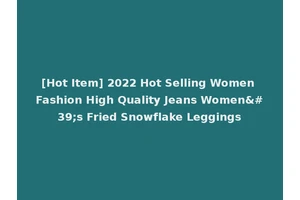 [Hot Item] 2022 Hot Selling Women Fashion High Quality Jeans Women's Fried Snowflake Leggings