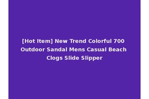 [Hot Item] New Trend Colorful 700 Outdoor Sandal Mens Casual Beach Clogs Slide Slipper