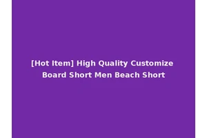 [Hot Item] High Quality Customize Board Short Men Beach Short