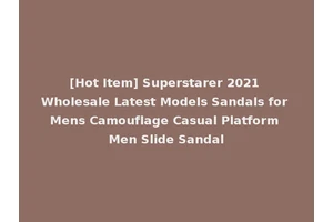 [Hot Item] Superstarer 2021 Wholesale Latest Models Sandals for Mens Camouflage Casual Platform Men Slide Sandal