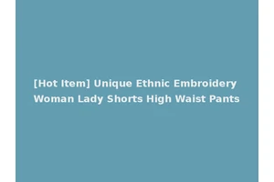 [Hot Item] Unique Ethnic Embroidery Woman Lady Shorts High Waist Pants