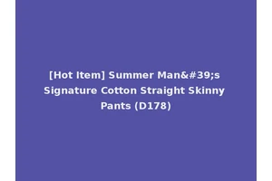 [Hot Item] Summer Man's Signature Cotton Straight Skinny Pants (D178)