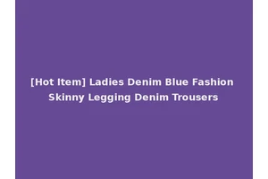 [Hot Item] Ladies Denim Blue Fashion Skinny Legging Denim Trousers