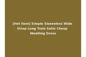 [Hot Item] Simple Sleeveless Wide Strap Long Train Satin Cheap Wedding Dress