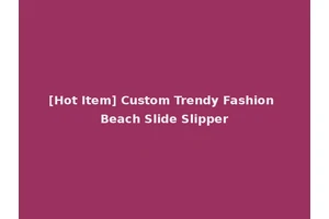 [Hot Item] Custom Trendy Fashion Beach Slide Slipper