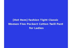 [Hot Item] fashion Tight Classic Women Five Pockect Cotton Twill Pant for Ladies