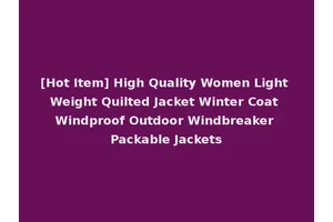 [Hot Item] High Quality Women Light Weight Quilted Jacket Winter Coat Windproof Outdoor Windbreaker Packable Jackets