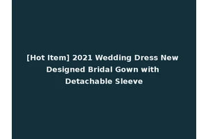 [Hot Item] 2021 Wedding Dress New Designed Bridal Gown with Detachable Sleeve