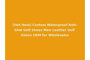 [Hot Item] Custom Waterproof Anti-Skid Golf Shoes Men Leather Golf Shoes OEM for Wholesales