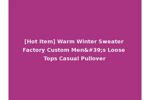 [Hot Item] Warm Winter Sweater Factory Custom Men's Loose Tops Casual Pullover