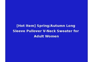 [Hot Item] Spring/Autumn Long Sleeve Pullover V-Neck Sweater for Adult Women