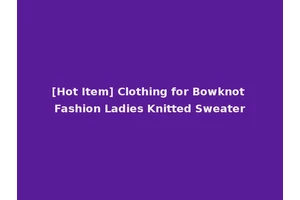 [Hot Item] Clothing for Bowknot Fashion Ladies Knitted Sweater