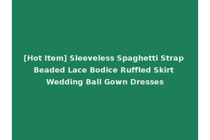 [Hot Item] Sleeveless Spaghetti Strap Beaded Lace Bodice Ruffled Skirt Wedding Ball Gown Dresses