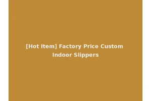 [Hot Item] Factory Price Custom Indoor Slippers