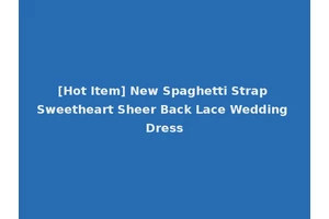 [Hot Item] New Spaghetti Strap Sweetheart Sheer Back Lace Wedding Dress