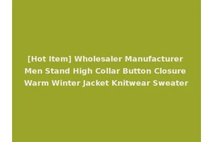 [Hot Item] Wholesaler Manufacturer Men Stand High Collar Button Closure Warm Winter Jacket Knitwear Sweater